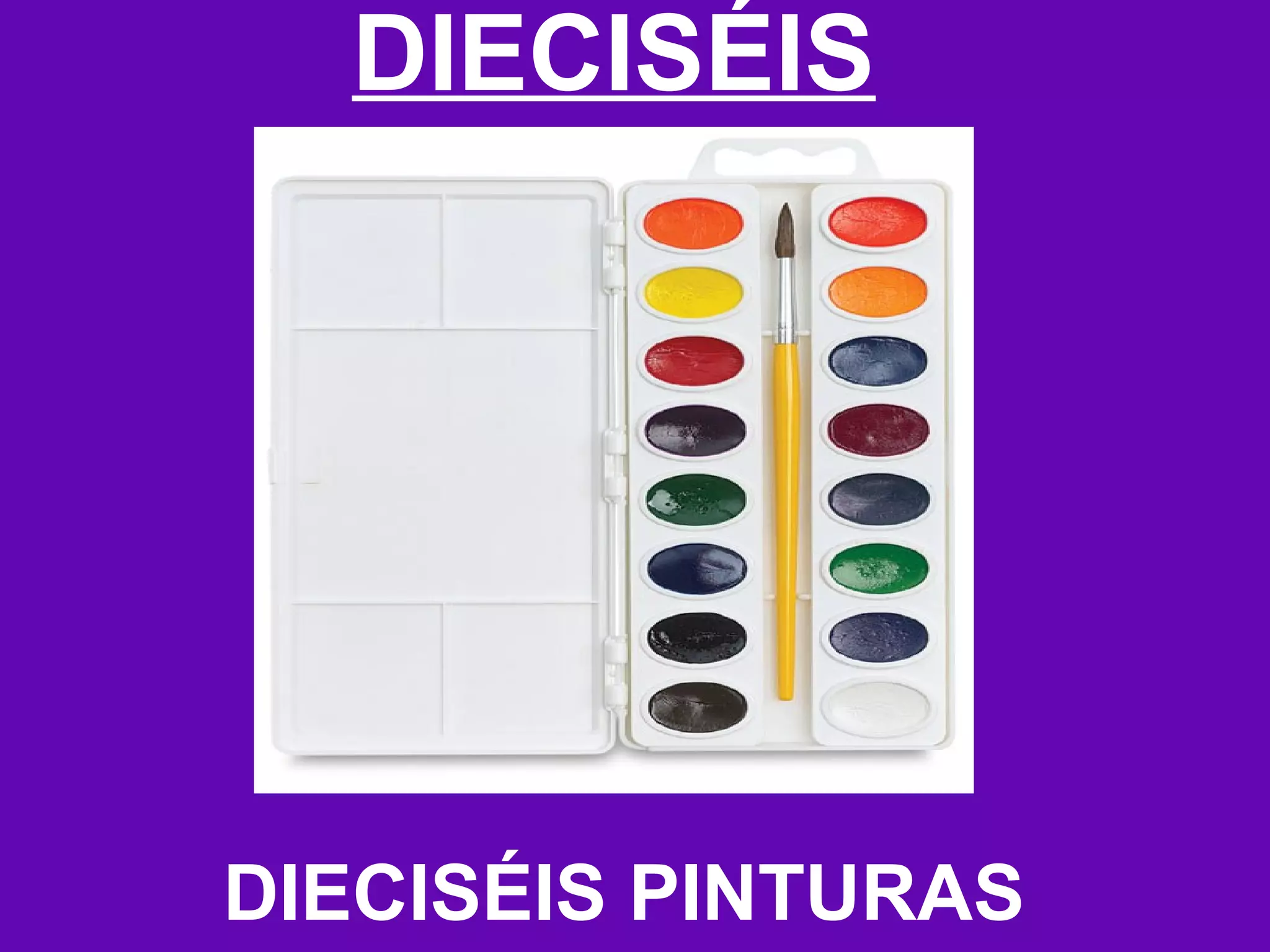 DIECISÉIS




DIECISÉIS PINTURAS
 