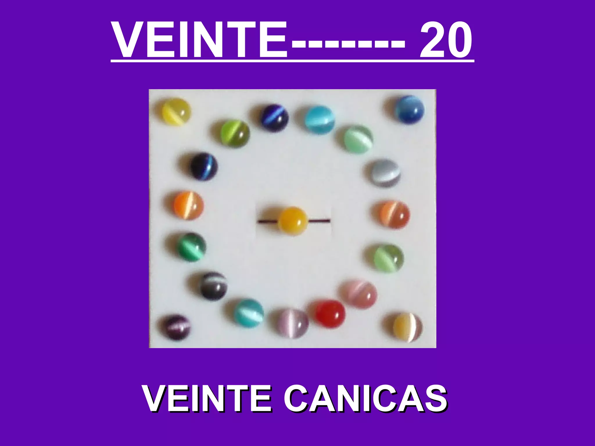 VEINTE------- 20




 VEINTE CANICAS
 