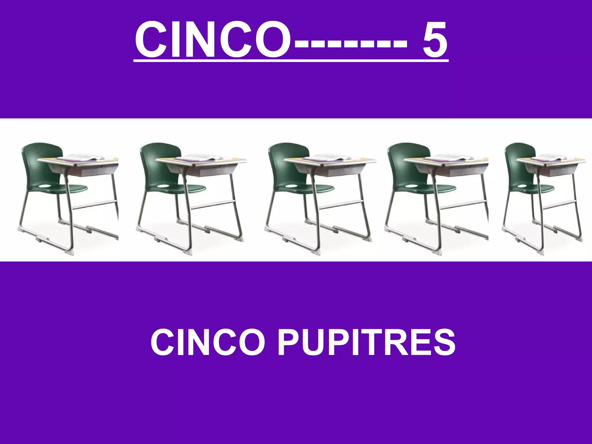 CINCO------- 5




CINCO PUPITRES
 
