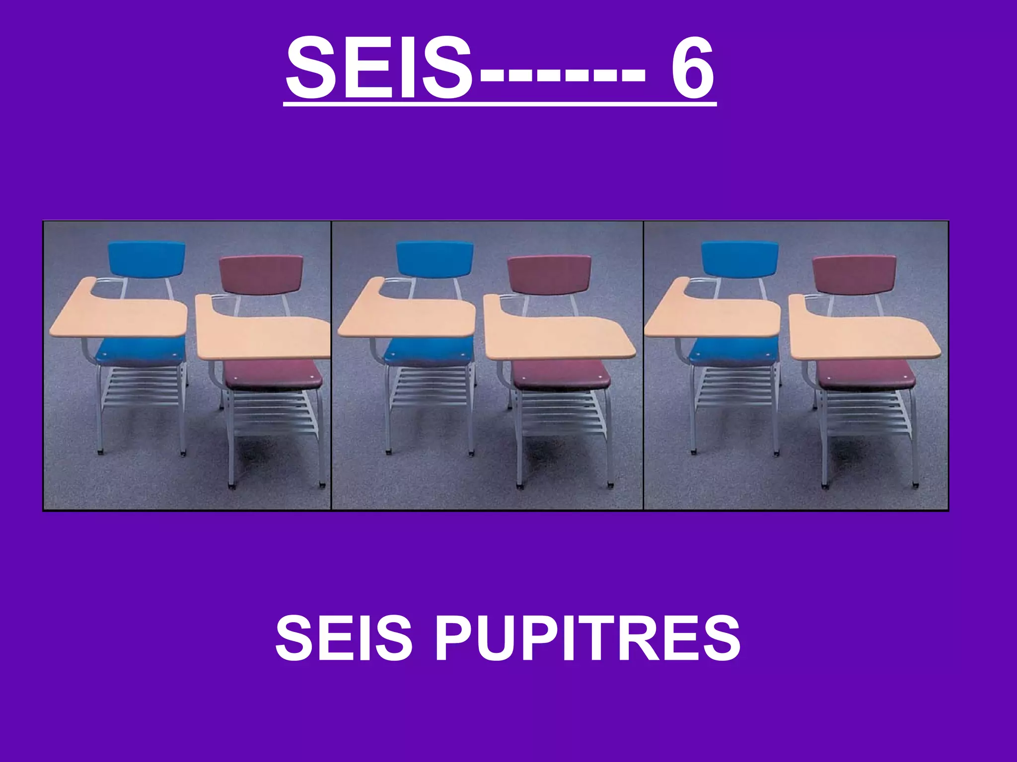 SEIS------ 6




SEIS PUPITRES
 