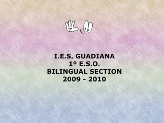I.E.S. GUADIANA
1º E.S.O.
BILINGUAL SECTION
2009 - 2010
 