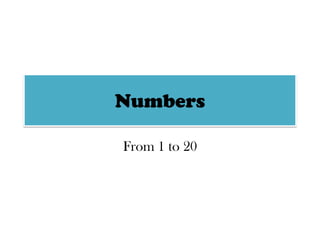 Numbers
From 1 to 20
 