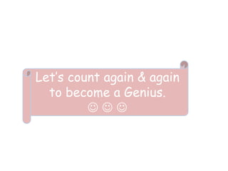 Let’s count again & again
to become a Genius.
  
 