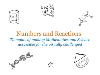 Numbers and Reactions
Thoughts of making Mathematics and Science
accessible for the visually challenged

 