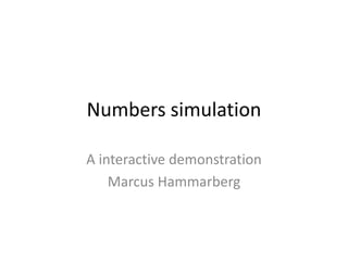 Numbers simulation
A interactive demonstration
Marcus Hammarberg
 