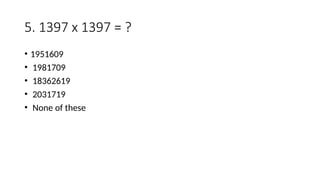 5. 1397 x 1397 = ?
• 1951609
• 1981709
• 18362619
• 2031719
• None of these
 