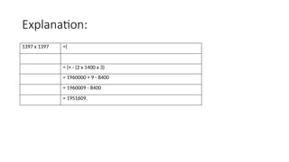 Explanation:
1397 x 1397 =(
= (+ - (2 x 1400 x 3)
= 1960000 + 9 - 8400
= 1960009 - 8400
= 1951609.
 