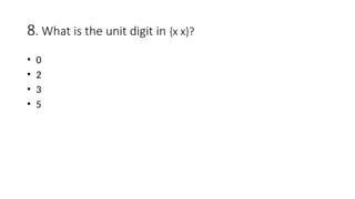8. What is the unit digit in {x x}?
• 0
• 2
• 3
• 5
 
