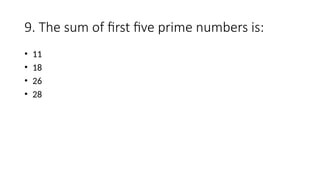 9. The sum of first five prime numbers is:
• 11
• 18
• 26
• 28
 