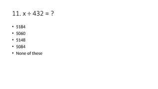 11. x ÷ 432 = ?
• 5184
• 5060
• 5148
• 5084
• None of these
 