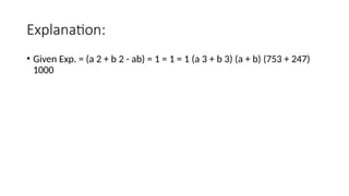Explanation:
• Given Exp. = (a 2 + b 2 - ab) = 1 = 1 = 1 (a 3 + b 3) (a + b) (753 + 247)
1000
 