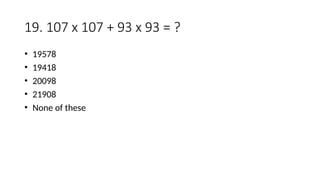 19. 107 x 107 + 93 x 93 = ?
• 19578
• 19418
• 20098
• 21908
• None of these
 