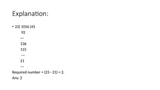 Explanation:
• 23) 1056 (45
92
---
136
115
---
21
---
Required number = (23 - 21) = 2.
Ans: 2
 