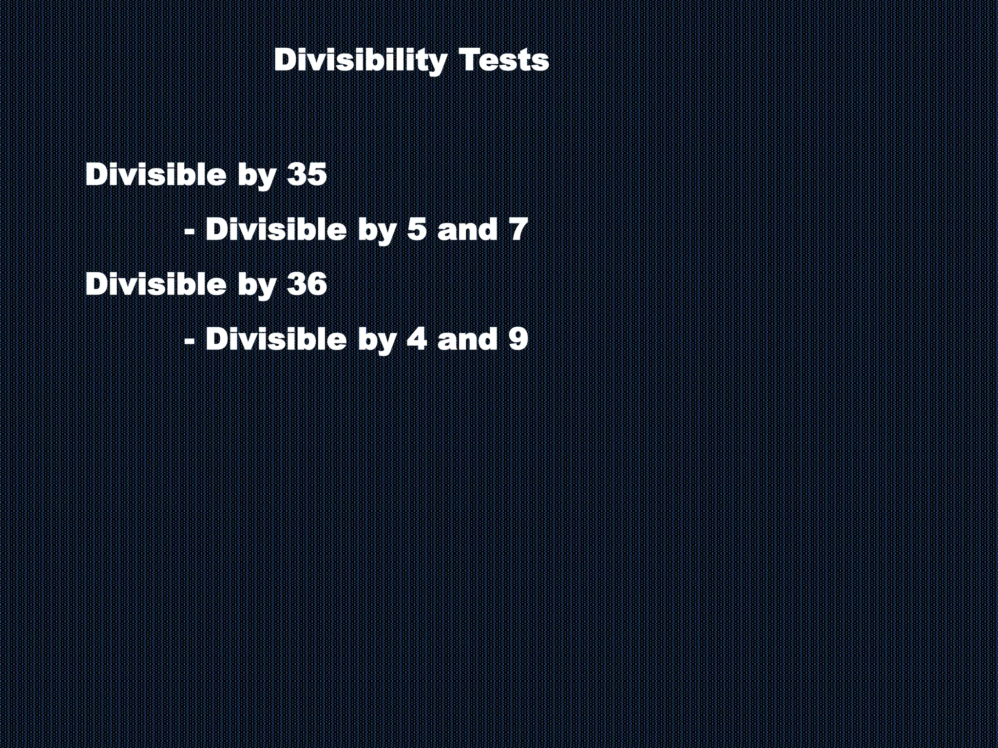 Divisible by 35
- Divisible by 5 and 7
Divisible by 36
- Divisible by 4 and 9
Divisibility Tests
 