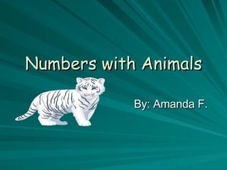 Numbers with Animals By: Amanda F. 