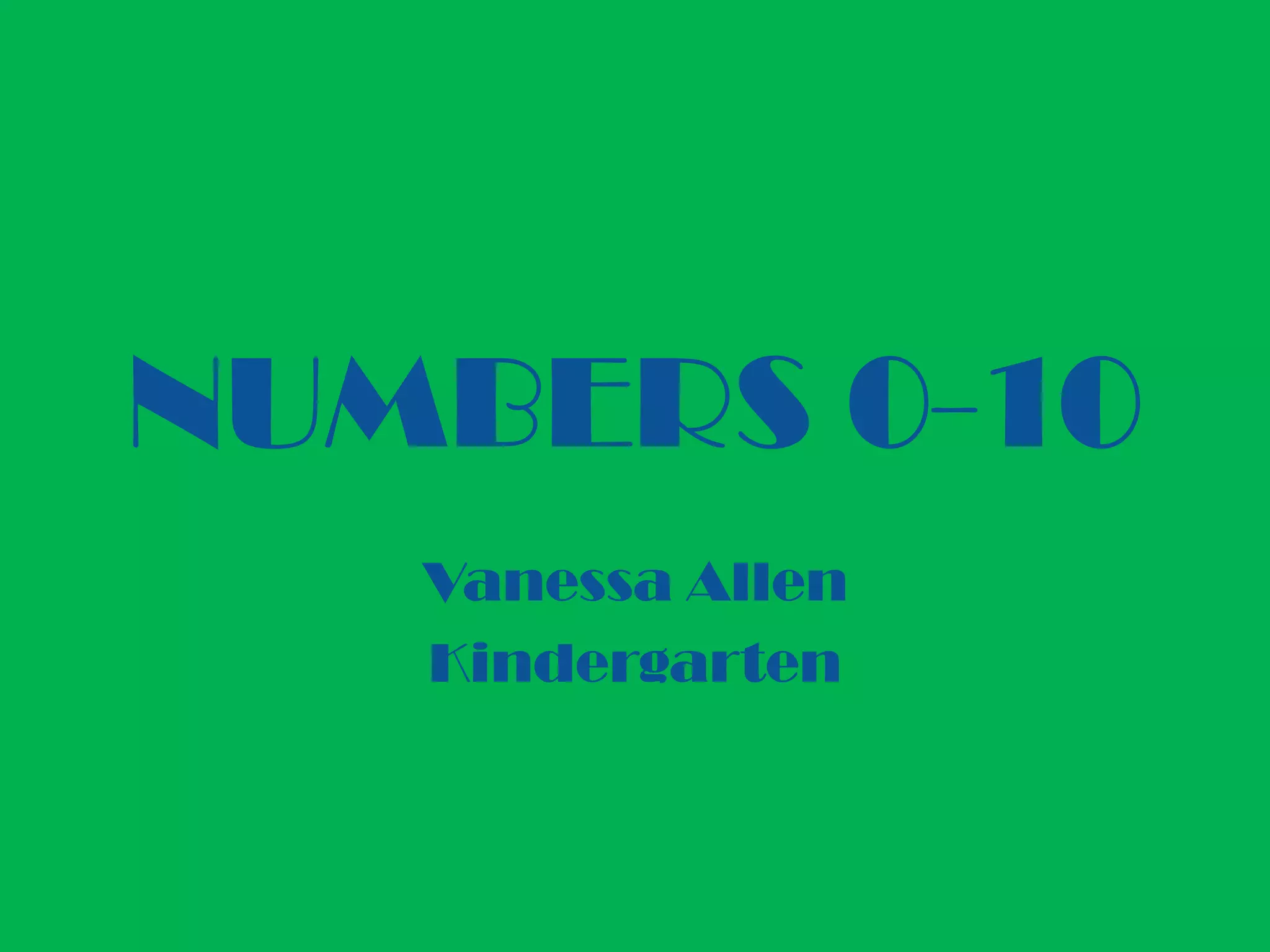 NUMBERS 0-10
   Vanessa Allen
   Kindergarten
 