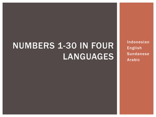 • Indonesian
• English
• Sundanese
• Arabic
NUMBERS 1-30 IN FOUR
LANGUAGES
 