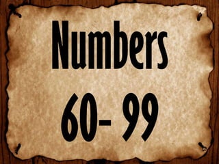 Numbers
60- 99

 