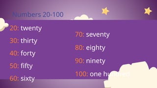 Numbers 20-100
70: seventy
80: eighty
90: ninety
100: one hundred
30: thirty
40: forty
50: fifty
60: sixty
20: twenty
 
