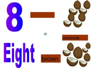 coconuts
brown