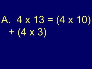 A.  4 x 13 = (4 x 10)  + (4 x 3) 