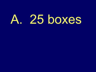A.  25 boxes 