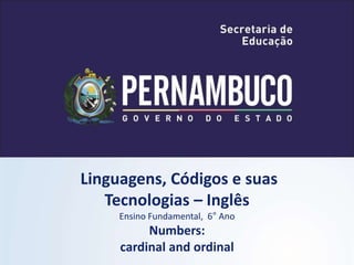 Linguagens, Códigos e suas
Tecnologias – Inglês
Ensino Fundamental, 6° Ano
Numbers:
cardinal and ordinal
 