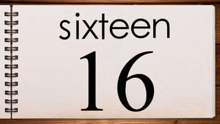 sixteen