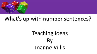 What’s up with number sentences? 
Teaching Ideas 
By 
Joanne Villis 
 