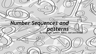 Number Sequences and
patterns

By Swapneel, Sumesh, Rahul, Joel and Ahmed

 