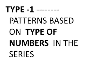 TYPE -1 --------
PATTERNS BASED
ON TYPE OFON TYPE OF
NUMBERS IN THE
SERIES
 