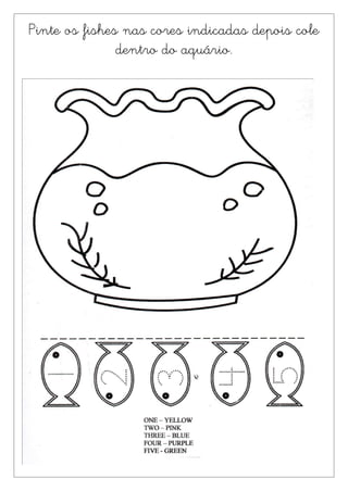 Pinte os fishes nas cores indicadas depois cole
               dentro do aquário.
 