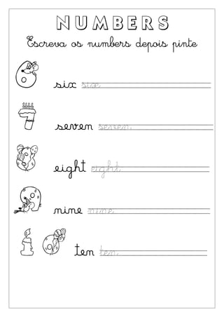 NUMBERS
 Escreva os numbers depois pinte


6    six six

7     seven seven

8    eight eight

9    nine nine

10 ten ten
 