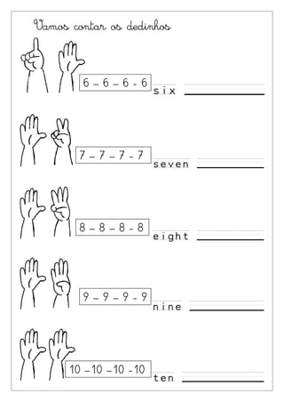 Vamos contar os dedinhos



        6–6–6-6




       7–7–7-7




       8–8–8-8




        9–9–9-9




      10 –10 –10 -10
 