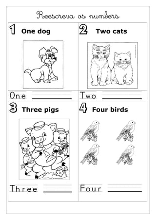 Reescreva os numbers
1   One dog       2    Two cats




3   Three pigs    4   Four birds
 