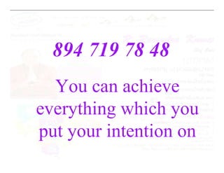 894 719 78 48
You can achieve
You can achieve
everything which you
put your intention on
 
