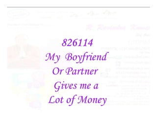 826114
My Boyfriend
My Boyfriend
Or Partner
Gives me a
Lot of Money
 