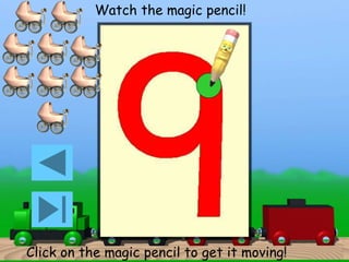 Watch the magic pencil! 
Click on the magic pencil to get it moving! 
 