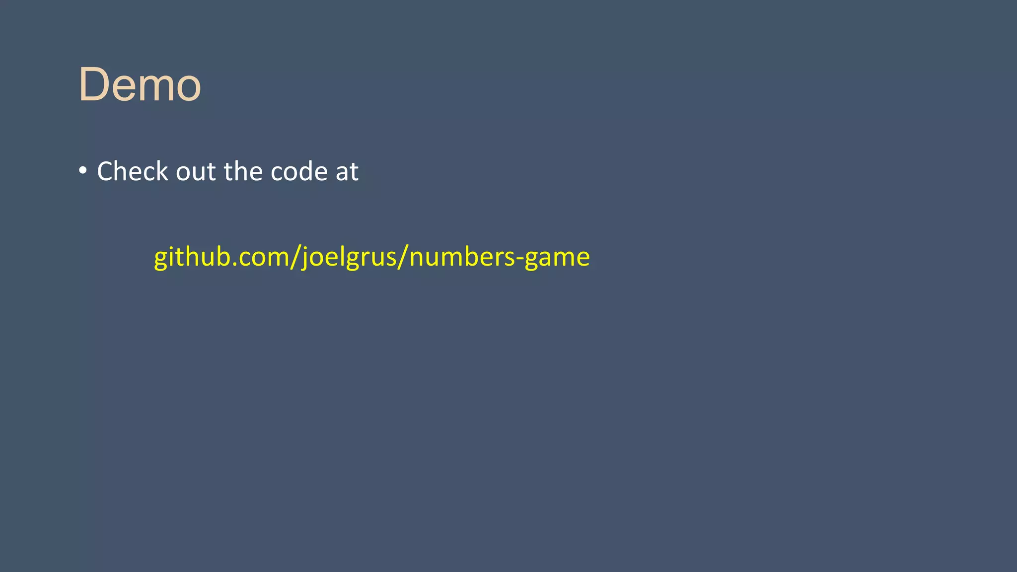 Demo
• Check out the code at

github.com/joelgrus/numbers-game

 
