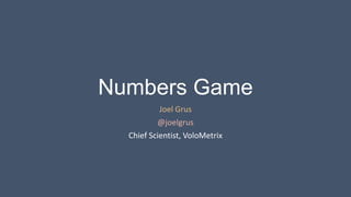 Numbers Game
Joel Grus
@joelgrus
Chief Scientist, VoloMetrix

 