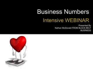 Business Numbers
Intensive WEBINAR
Presented By
Nathan McDonald FROM BLACK BELT
BUSINESS

 