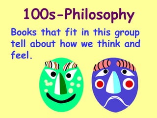 100s-Philosophy Books that fit in this group tell about how we think and feel. 