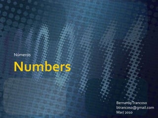 Numbers Números Bernardo Trancoso btrancoso@gmail.com Mar/ 2010 