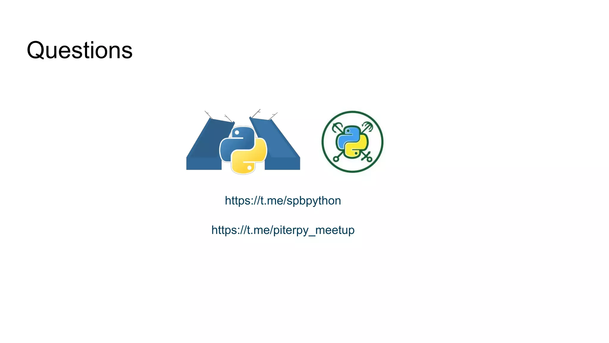 Questions
https://t.me/spbpython
https://t.me/piterpy_meetup
 