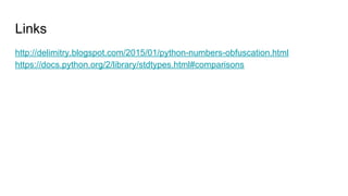 Links
http://delimitry.blogspot.com/2015/01/python-numbers-obfuscation.html
https://docs.python.org/2/library/stdtypes.html#comparisons
 