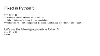 Fixed in Python 3
>>> {} > []
Traceback (most recent call last):
File "<stdin>", line 1, in <module>
TypeError: '>' not supported between instances of 'dict' and 'list'
Let's use the following approach in Python 3:
>>> [] < []
False
 