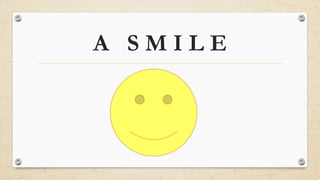 A S M I L E
 