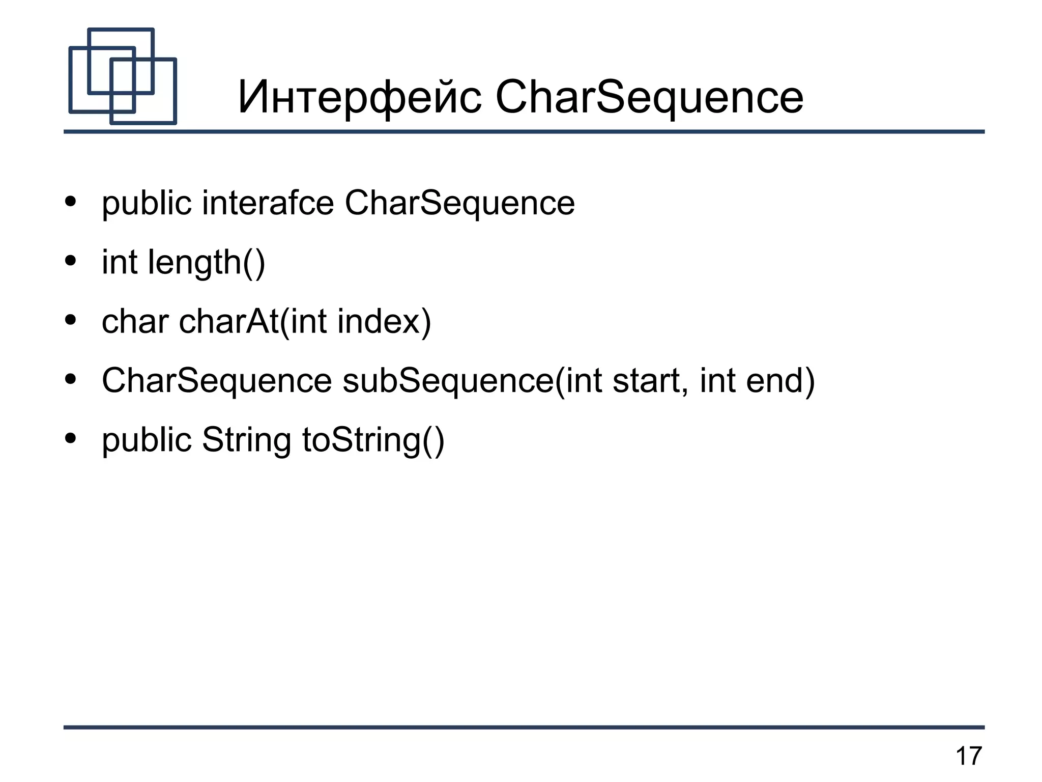Интерфейс CharSequence public interafce CharSequence int length() char charAt(int index) CharSequence subSequence(int start, int end) public String toString() 