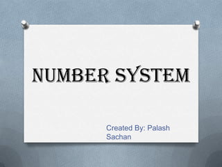 Number System
Created By: Palash
Sachan
 