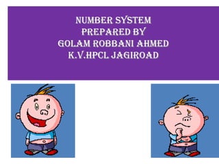 number system
Prepared by
Golam Robbani Ahmed
K.V.HPCL Jagiroad
 
